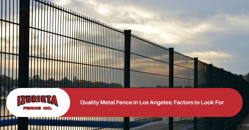 quality metal fence in los angeles factors to look for x
