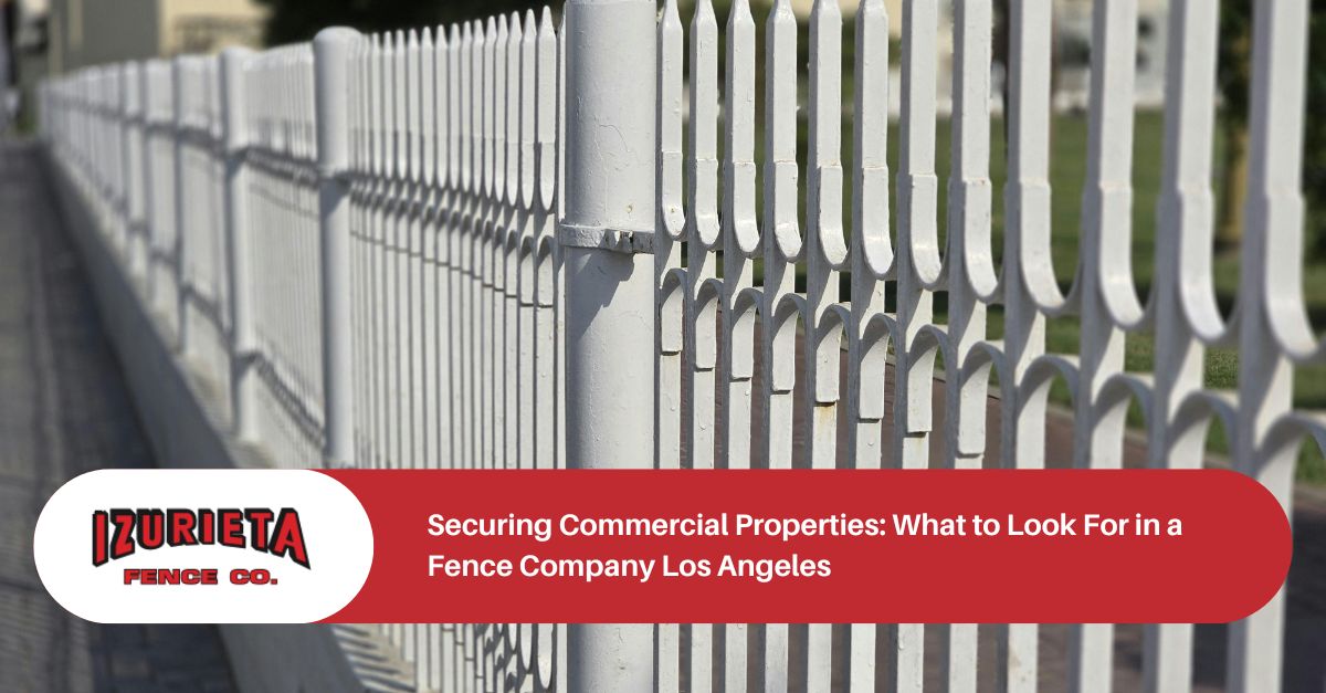 Securing Commercial Properties: What to Look For in a Fence Company Los Angeles