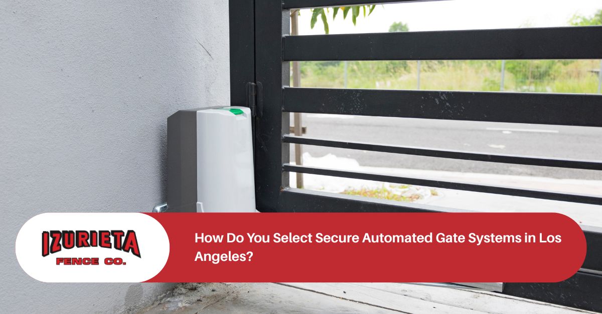 How Do You Select Secure Automated Gate Systems in Los Angeles?